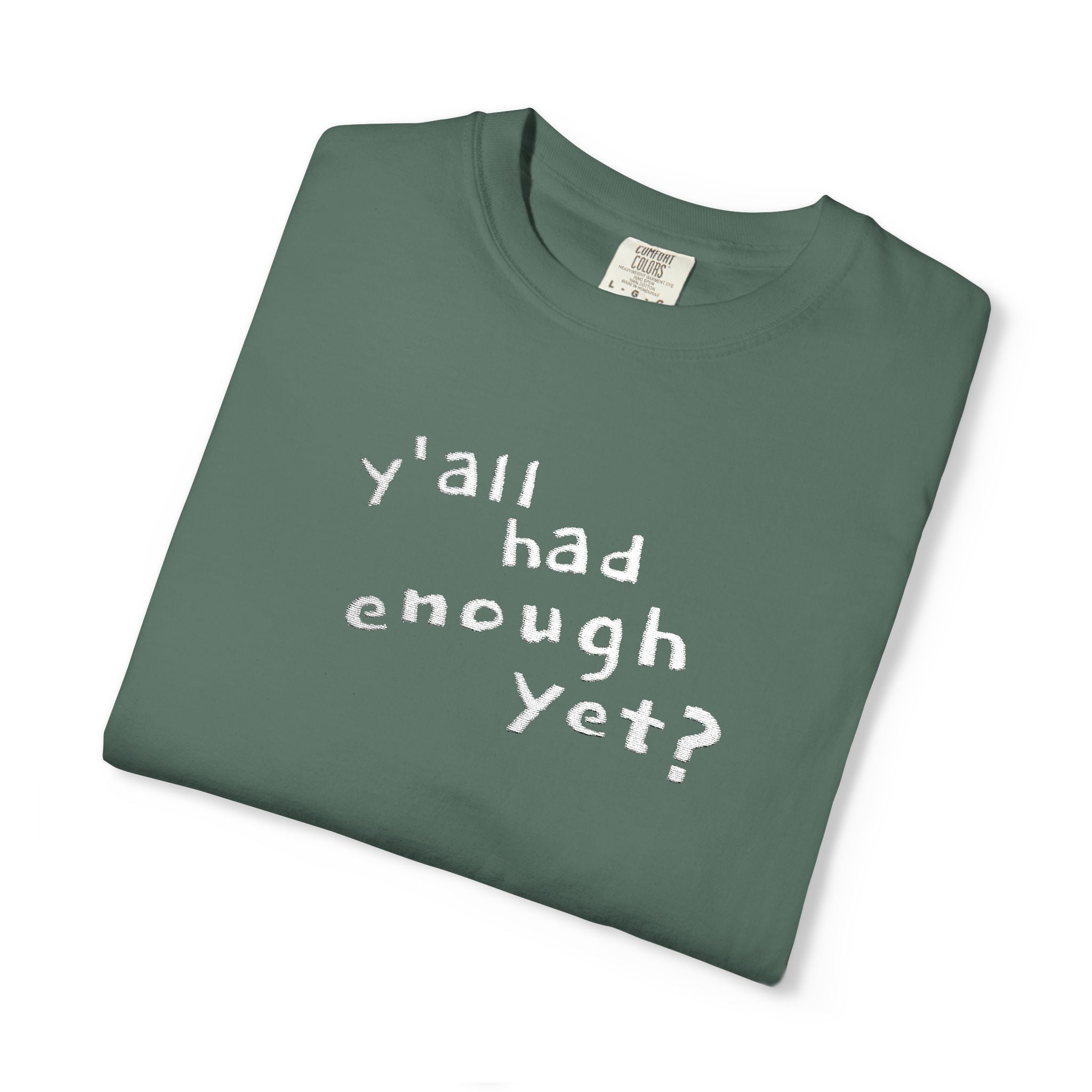 Y'all Had Enough Yet? Embroidered Comfort Colors® Tee | Funny Southern Political Shirt
