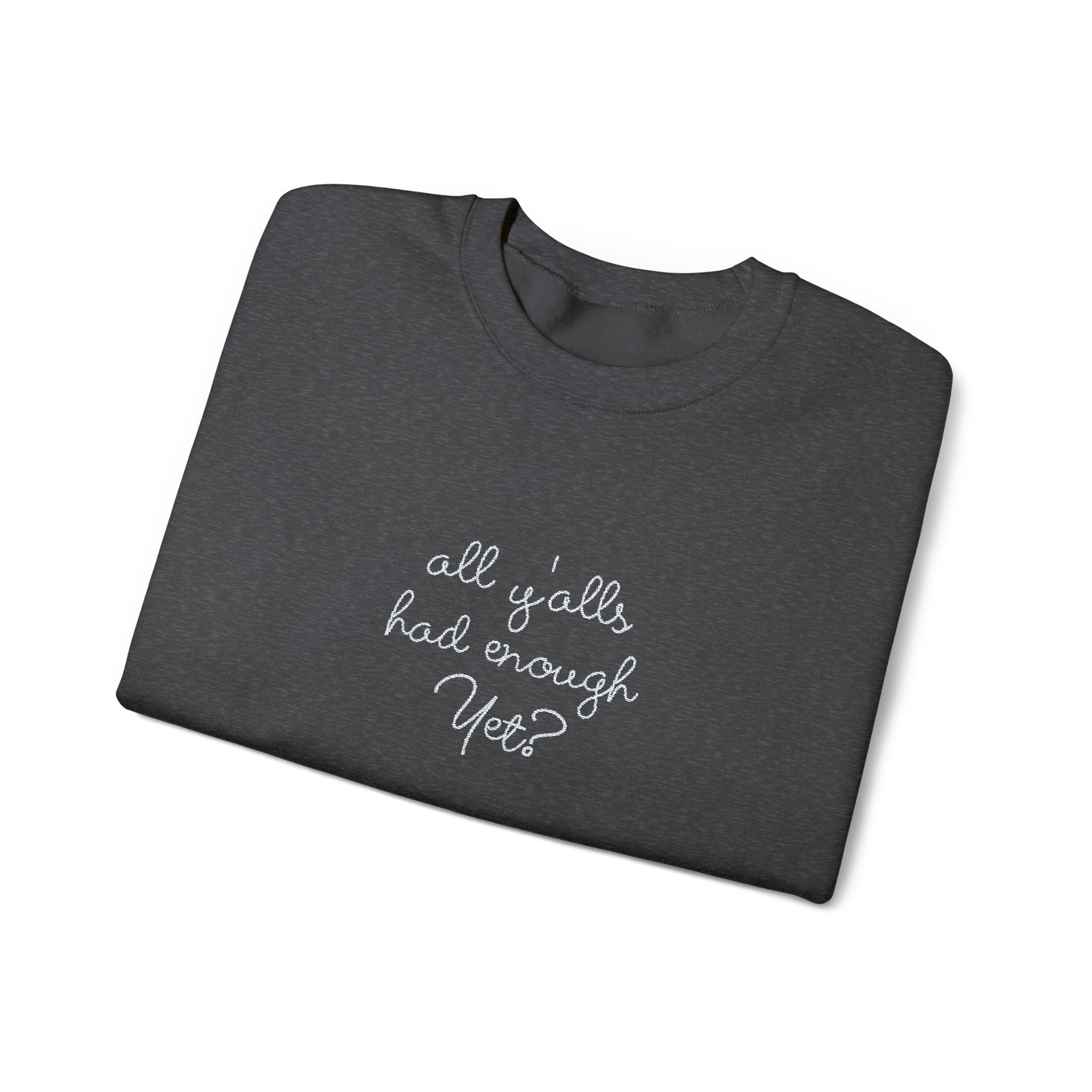 All Y'alls Had Enough Yet? Soft Sweatshirt | Funny Southern Political Satire Crewneck
