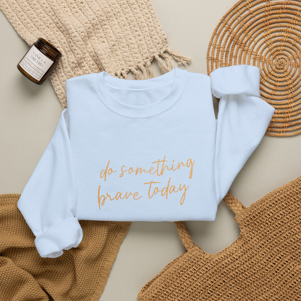 Do Something Brave Today Embroidered Sweatshirt | Inspirational Embroidered Crewneck | Motivational Unisex Pullover