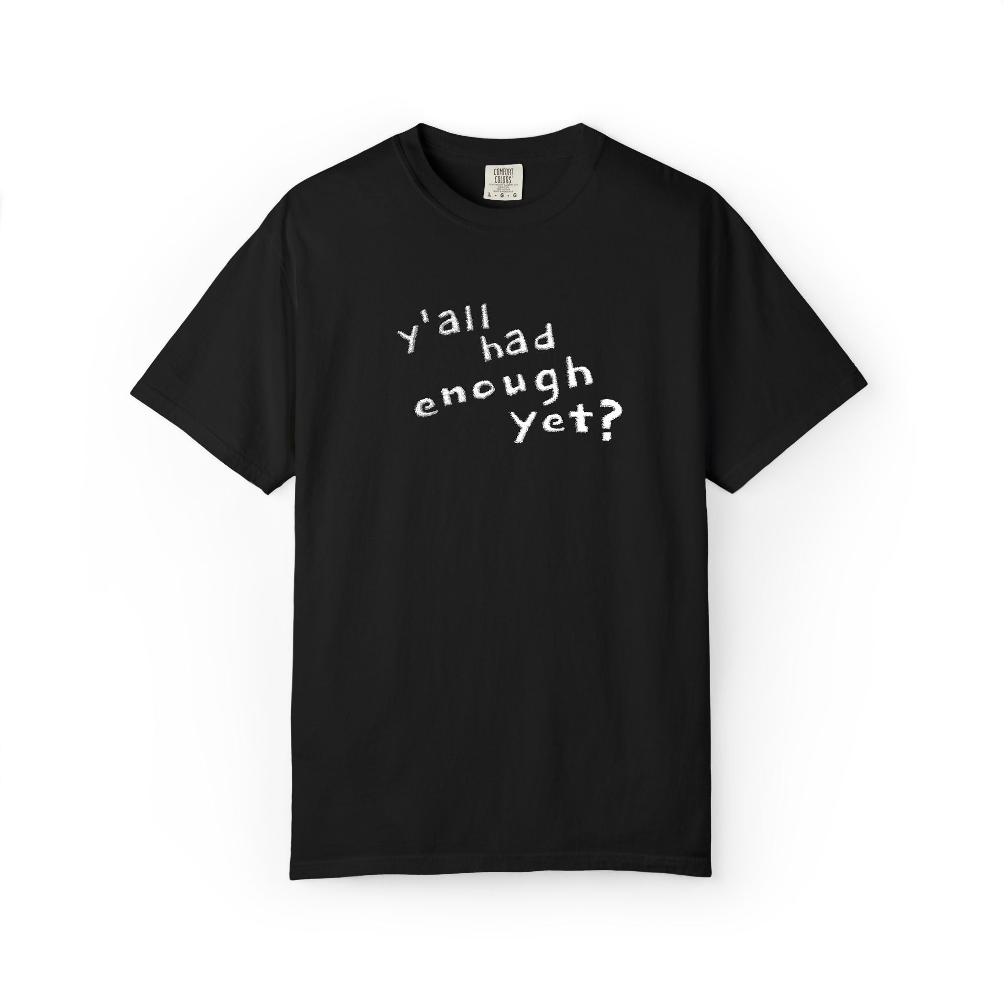Y'all Had Enough Yet? Embroidered Comfort Colors® Tee | Funny Southern Political Shirt