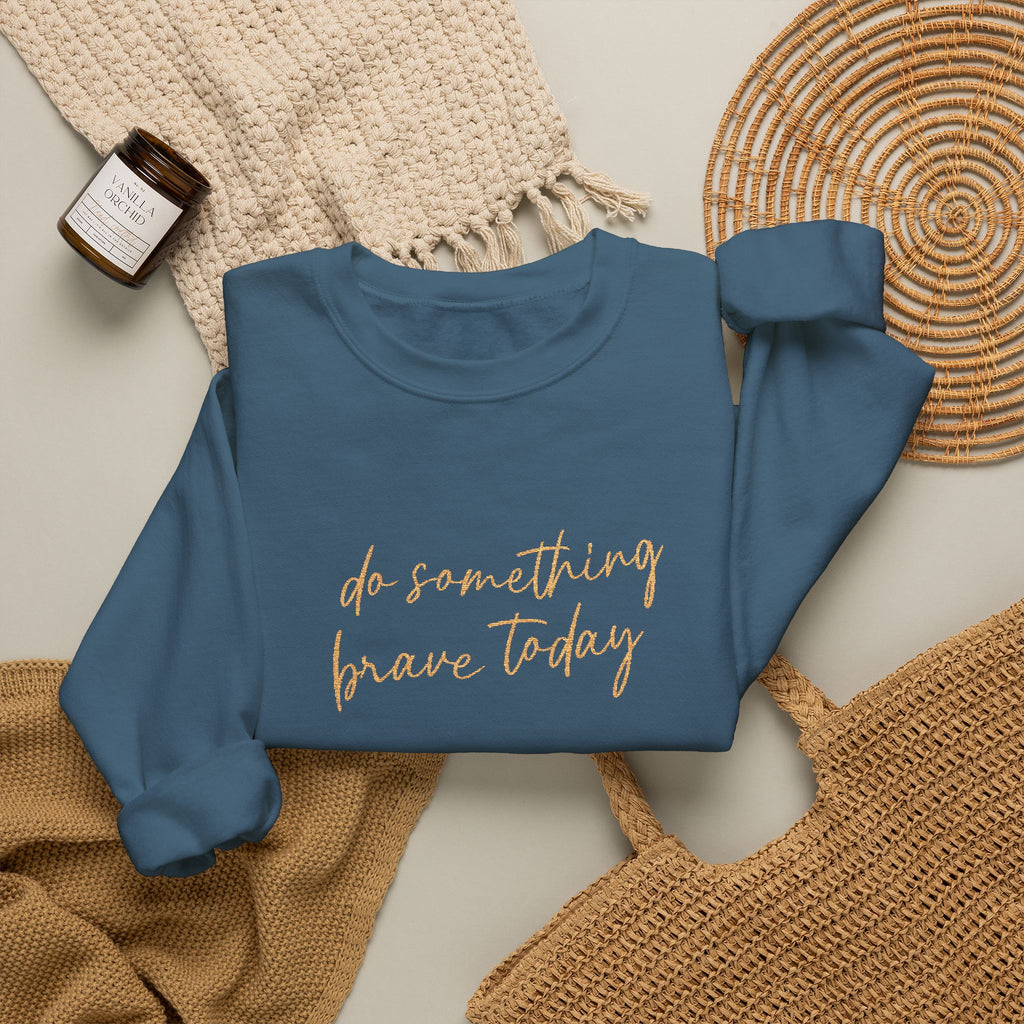 Do Something Brave Today Embroidered Sweatshirt | Inspirational Embroidered Crewneck | Motivational Unisex Pullover