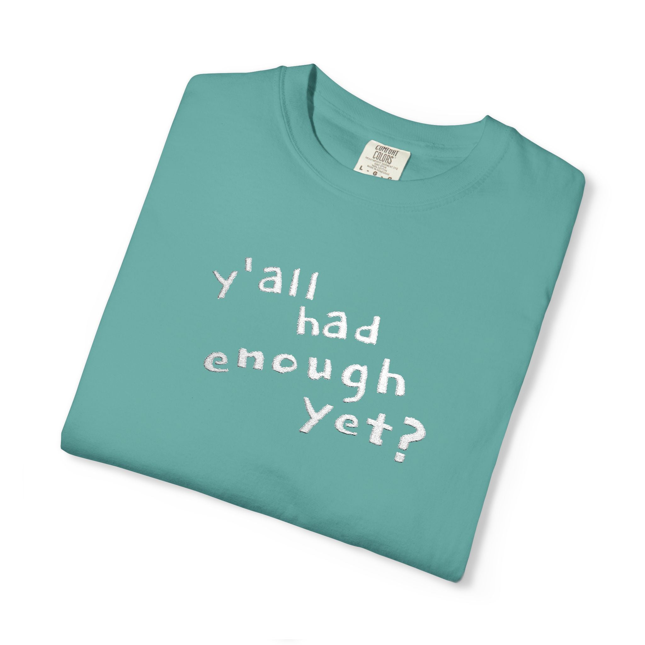 Y'all Had Enough Yet? Embroidered Comfort Colors® Tee | Funny Southern Political Shirt
