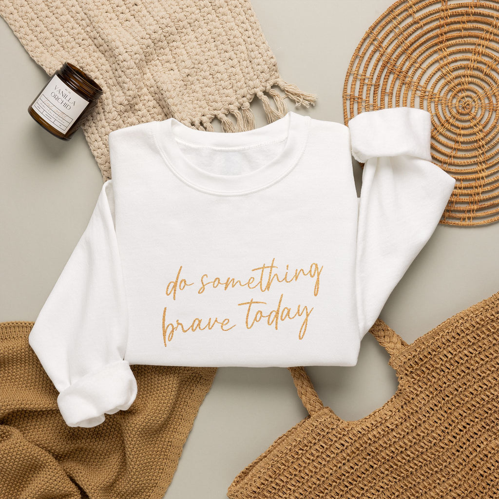 Do Something Brave Today Embroidered Sweatshirt | Inspirational Embroidered Crewneck | Motivational Unisex Pullover